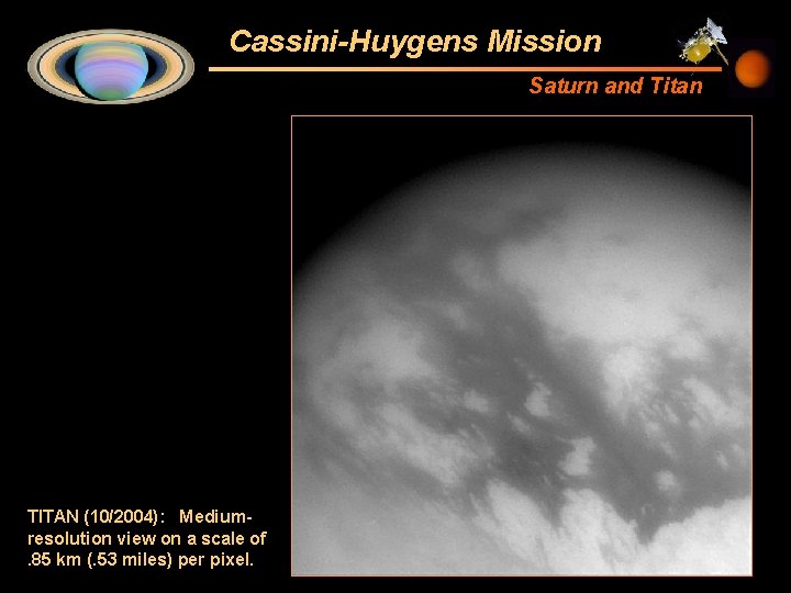 Cassini-Huygens Mission Saturn and Titan TITAN (10/2004): Mediumresolution view on a scale of. 85