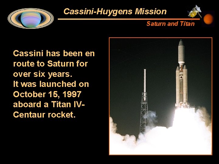 Cassini-Huygens Mission Saturn and Titan Cassini has been en route to Saturn for over