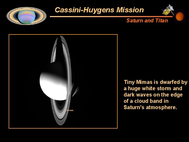 Cassini-Huygens Mission Saturn and Titan Mimas Tiny Mimas is dwarfed by a huge white