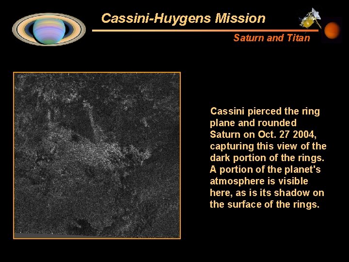 Cassini-Huygens Mission Saturn and Titan Cassini pierced the ring plane and rounded Saturn on