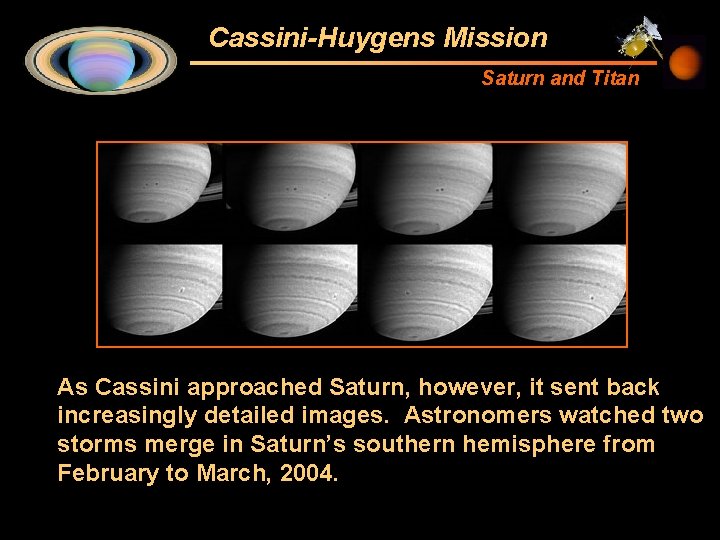 Cassini-Huygens Mission Saturn and Titan As Cassini approached Saturn, however, it sent back increasingly