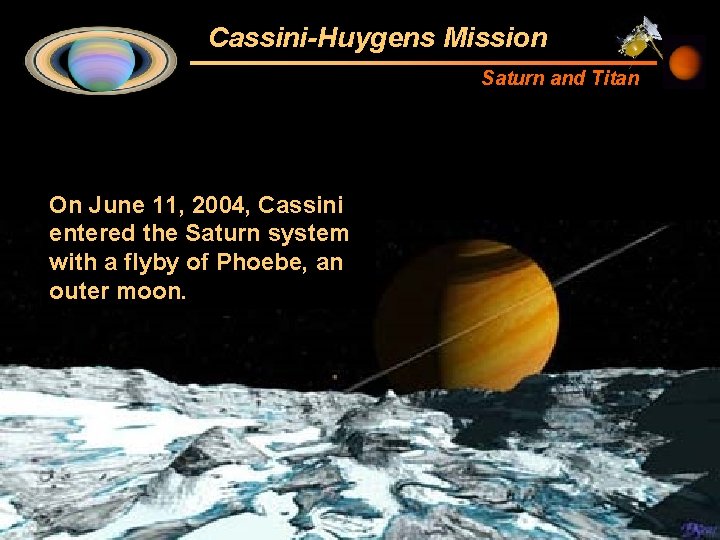 Cassini-Huygens Mission Saturn and Titan On June 11, 2004, Cassini entered the Saturn system