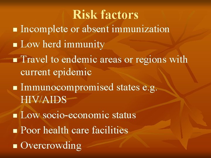 Risk factors Incomplete or absent immunization n Low herd immunity n Travel to endemic
