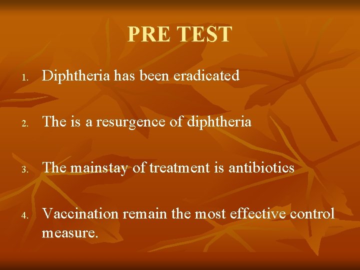PRE TEST 1. Diphtheria has been eradicated 2. The is a resurgence of diphtheria