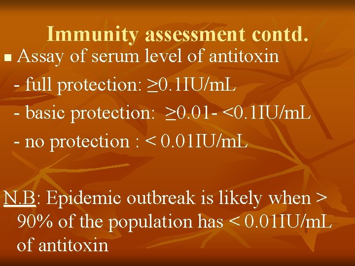 Immunity assessment contd. n Assay of serum level of antitoxin - full protection: ≥
