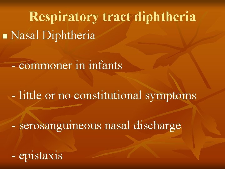 Respiratory tract diphtheria n Nasal Diphtheria - commoner in infants - little or no