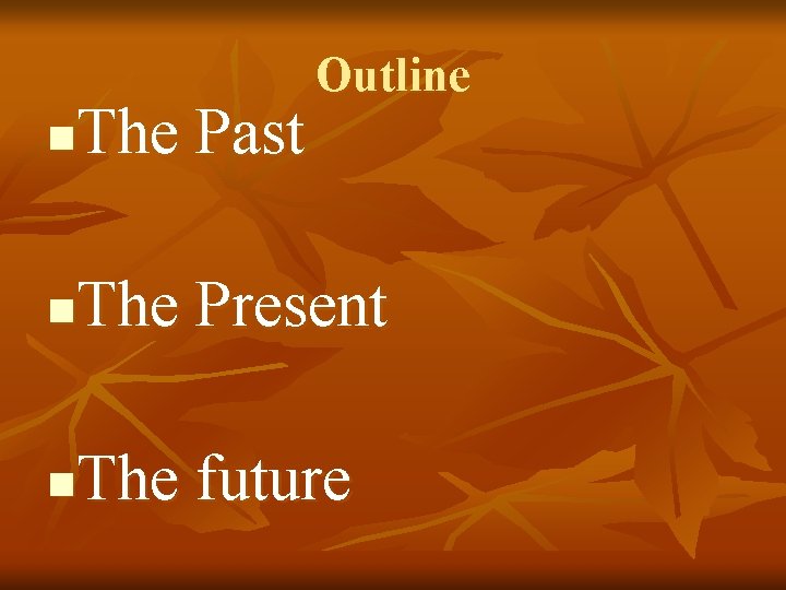 The Past Outline n The Present n The future n 