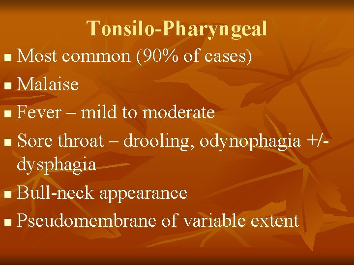 Tonsilo-Pharyngeal Most common (90% of cases) n Malaise n Fever – mild to moderate