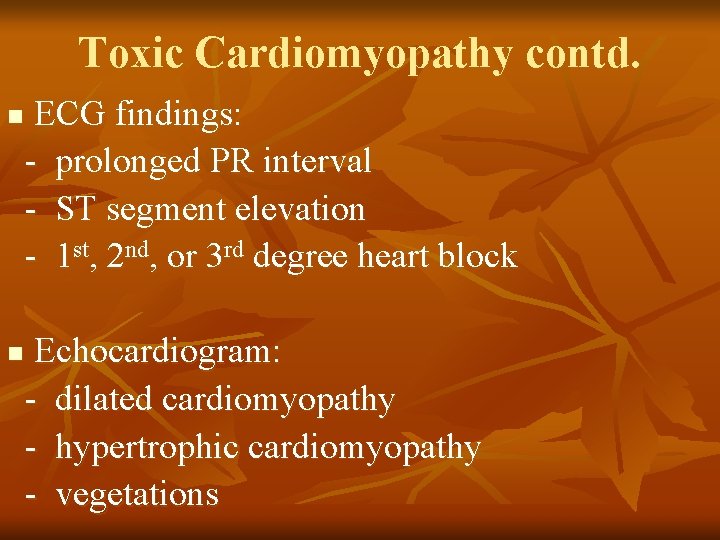 Toxic Cardiomyopathy contd. n n ECG findings: - prolonged PR interval - ST segment