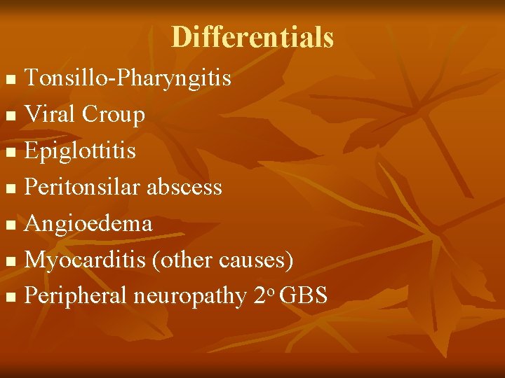 Differentials Tonsillo-Pharyngitis n Viral Croup n Epiglottitis n Peritonsilar abscess n Angioedema n Myocarditis