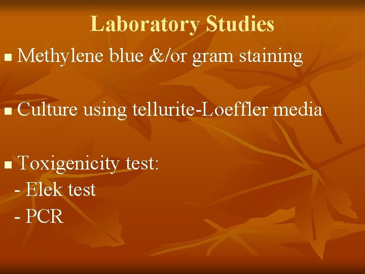 Laboratory Studies n Methylene blue &/or gram staining n Culture using tellurite-Loeffler media n