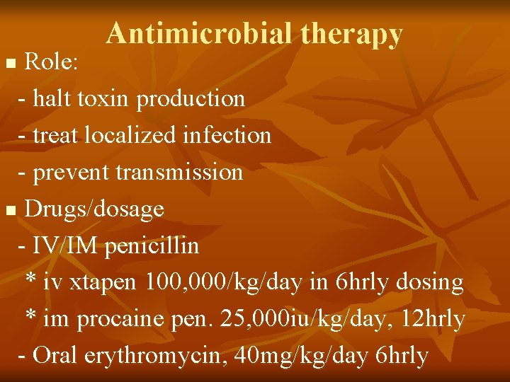 Antimicrobial therapy Role: - halt toxin production - treat localized infection - prevent transmission