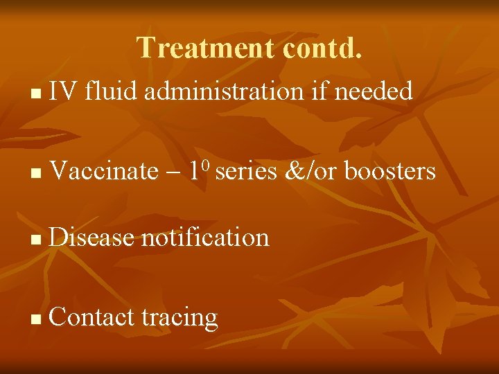 Treatment contd. n IV fluid administration if needed n Vaccinate – 10 series &/or
