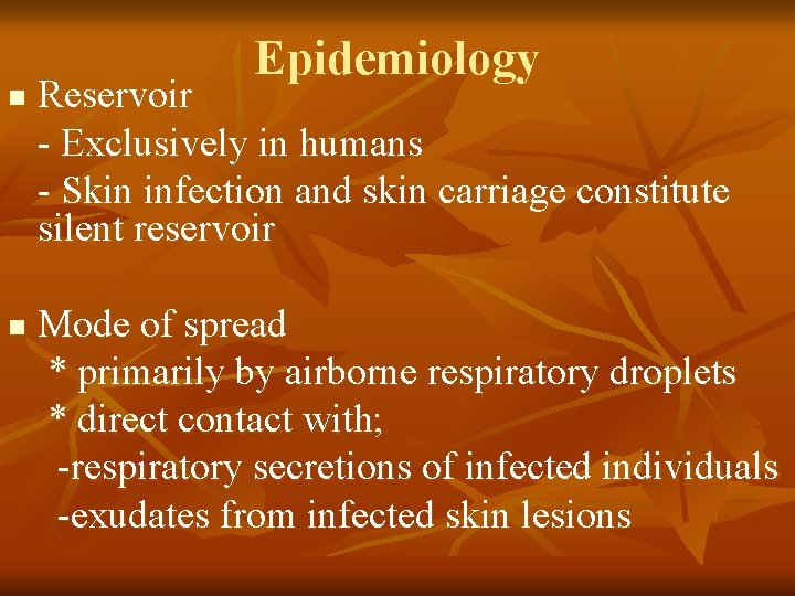 n n Epidemiology Reservoir - Exclusively in humans - Skin infection and skin carriage