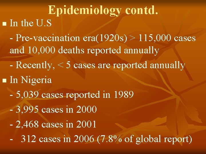 Epidemiology contd. In the U. S - Pre-vaccination era(1920 s) > 115, 000 cases