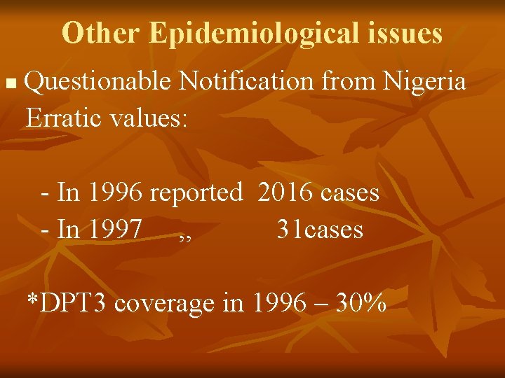 Other Epidemiological issues n Questionable Notification from Nigeria Erratic values: - In 1996 reported