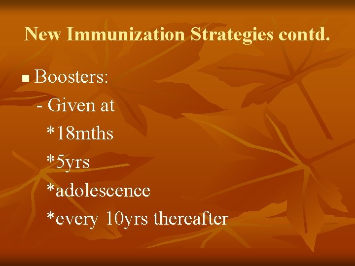 New Immunization Strategies contd. n Boosters: - Given at *18 mths *5 yrs *adolescence