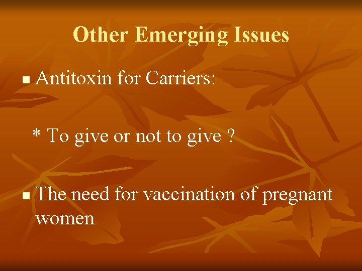 Other Emerging Issues n Antitoxin for Carriers: * To give or not to give