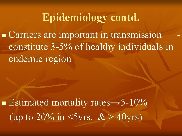 Epidemiology contd. n n Carriers are important in transmission constitute 3 -5% of healthy
