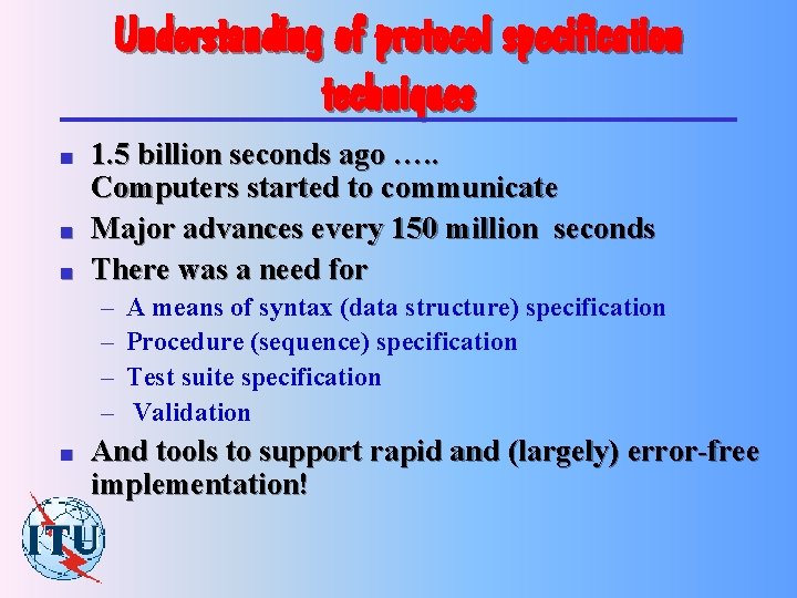 Understanding of protocol specification techniques n n n 1. 5 billion seconds ago ….