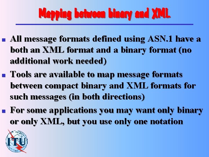 Mapping between binary and XML n n n All message formats defined using ASN.