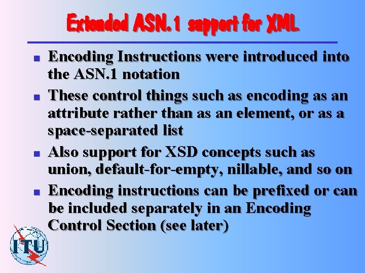 Extended ASN. 1 support for XML n n Encoding Instructions were introduced into the