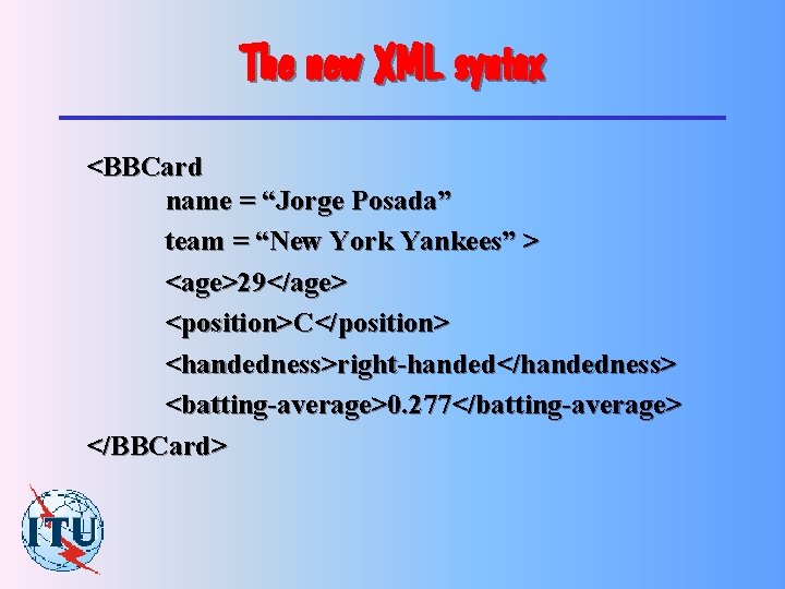 The new XML syntax <BBCard name = “Jorge Posada” team = “New York Yankees”