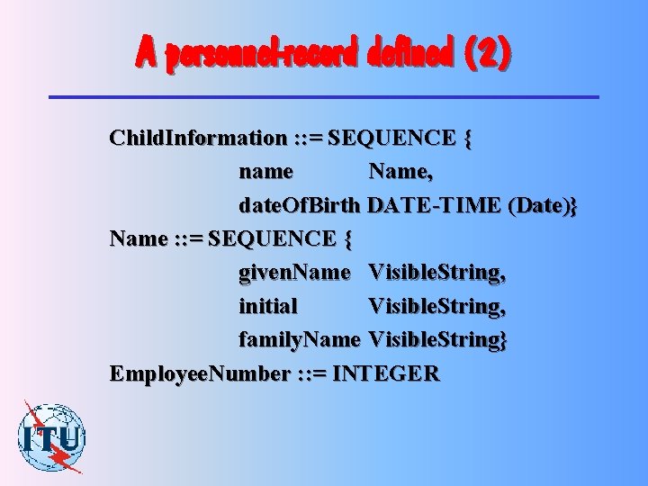 A personnel-record defined (2) Child. Information : : = SEQUENCE { name Name, date.