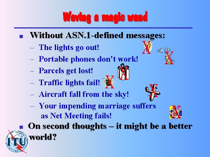 Waving a magic wand n Without ASN. 1 -defined messages: – – – n