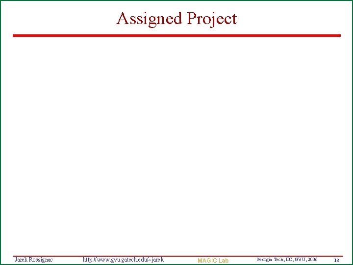 Assigned Project Jarek Rossignac http: //www. gvu. gatech. edu/~jarek MAGIC Lab Georgia Tech, IIC,