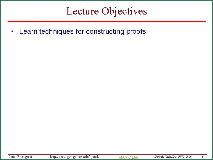 Lecture Objectives • Learn techniques for constructing proofs Jarek Rossignac http: //www. gvu. gatech.