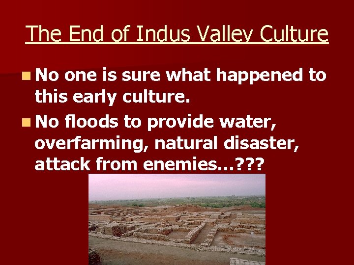 The End of Indus Valley Culture n No one is sure what happened to