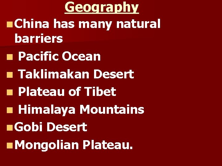 Geography n China has many natural barriers n Pacific Ocean n Taklimakan Desert n