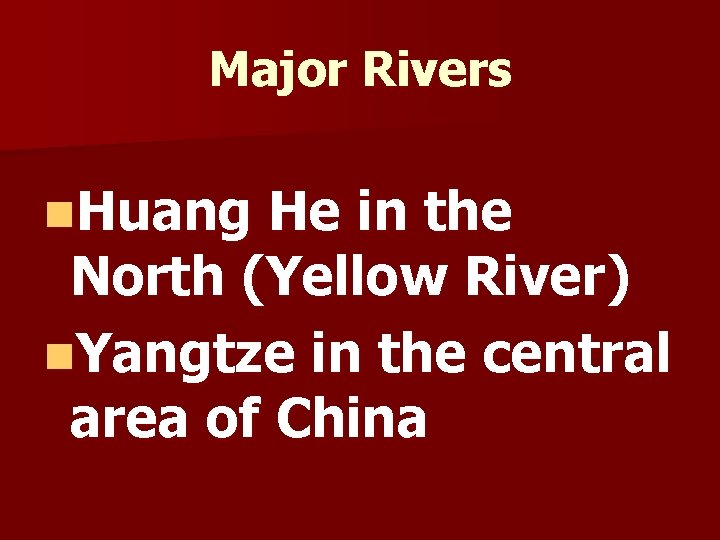 Major Rivers n. Huang He in the North (Yellow River) n. Yangtze in the