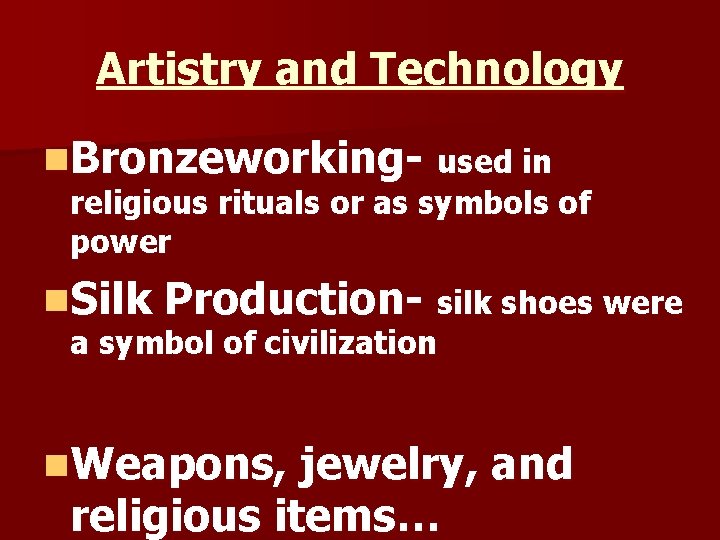 Artistry and Technology n. Bronzeworking- used in religious rituals or as symbols of power
