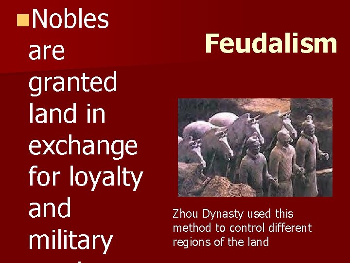 n. Nobles are granted land in exchange for loyalty and military Feudalism Zhou Dynasty