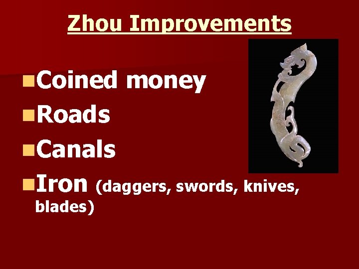 Zhou Improvements n. Coined money n. Roads n. Canals n. Iron (daggers, swords, knives,
