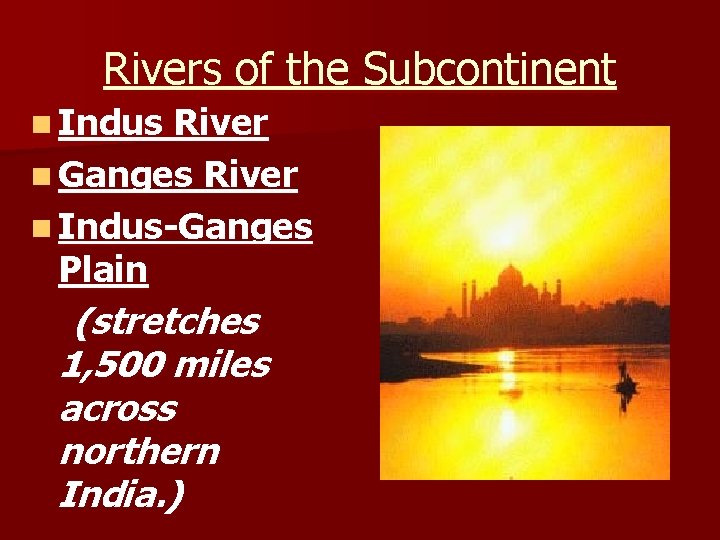 Rivers of the Subcontinent n Indus River n Ganges River n Indus-Ganges Plain (stretches