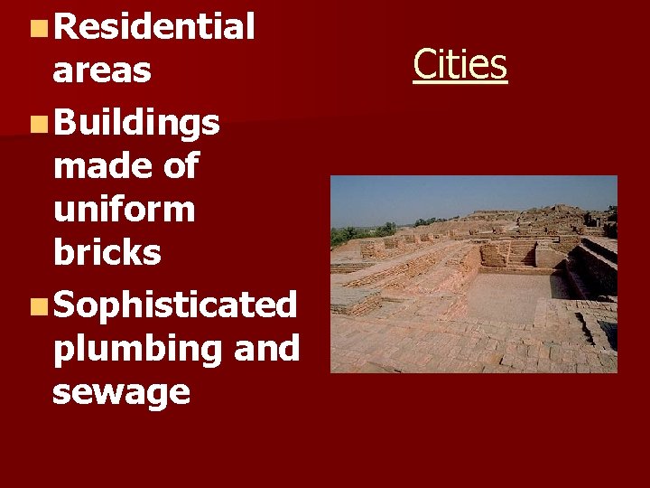 n Residential areas n Buildings made of uniform bricks n Sophisticated plumbing and sewage