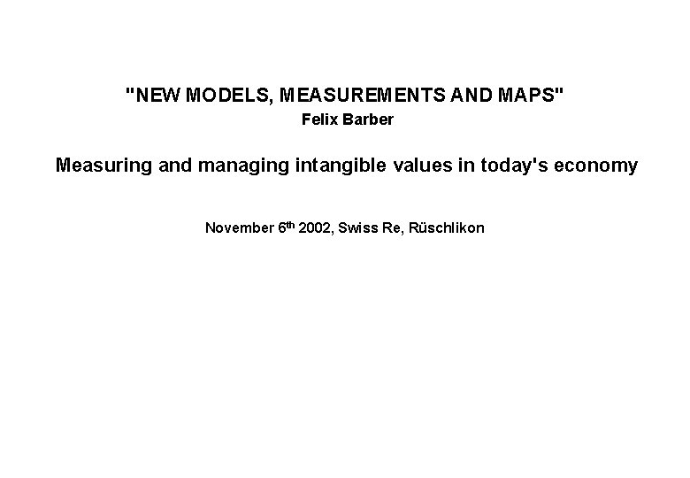 "NEW MODELS, MEASUREMENTS AND MAPS" Felix Barber Measuring and managing intangible values in today's