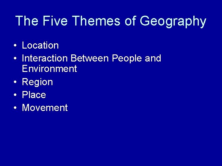 The Five Themes of Geography • Location • Interaction Between People and Environment •