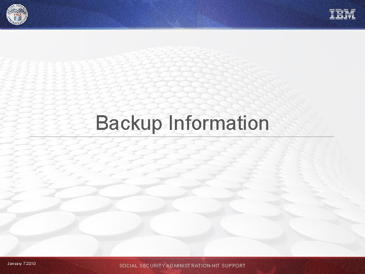 Backup Information January 7, 2010 SOCIAL SECURITY ADMINISTRATION-HIT SUPPORT 
