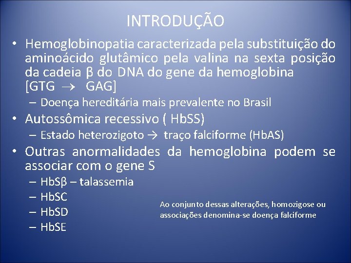 INTRODUÇÃO • Hemoglobinopatia caracterizada pela substituição do aminoácido glutâmico pela valina na sexta posição