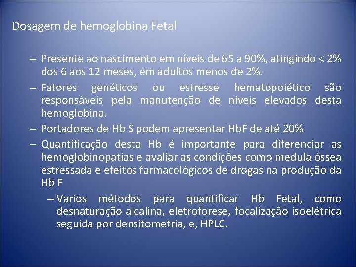 Dosagem de hemoglobina Fetal – Presente ao nascimento em níveis de 65 a 90%,