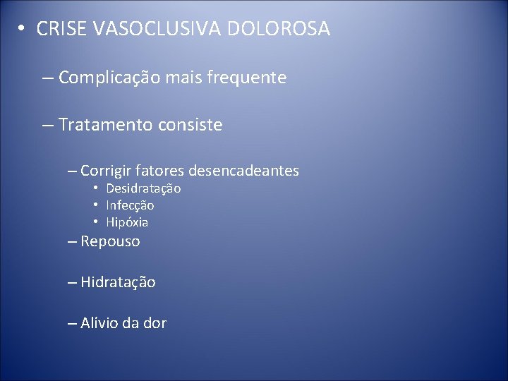  • CRISE VASOCLUSIVA DOLOROSA – Complicação mais frequente – Tratamento consiste – Corrigir