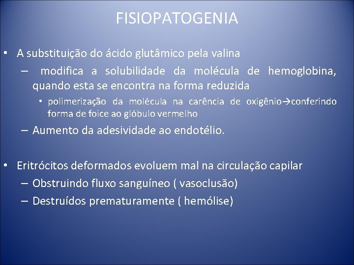 FISIOPATOGENIA • A substituição do ácido glutâmico pela valina – modifica a solubilidade da