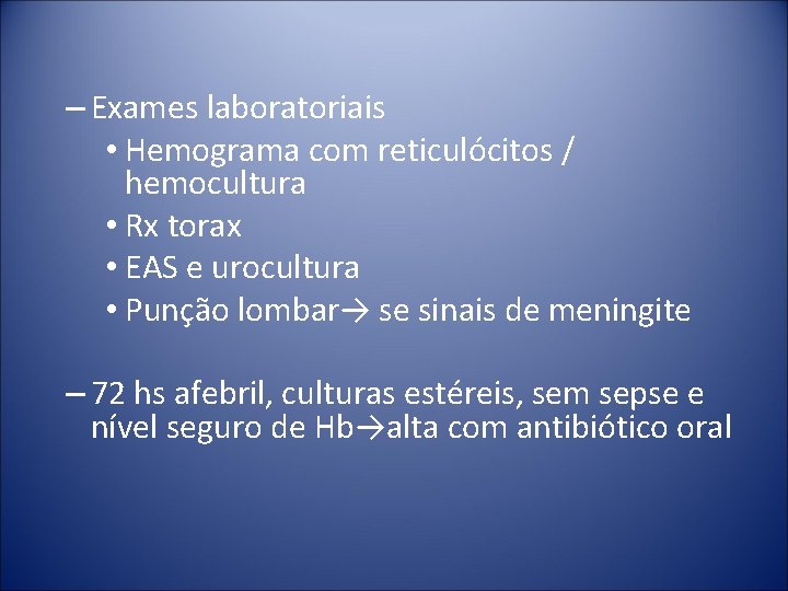 – Exames laboratoriais • Hemograma com reticulócitos / hemocultura • Rx torax • EAS