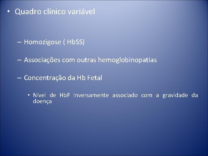  • Quadro clínico variável – Homozigose ( Hb. SS) – Associações com outras