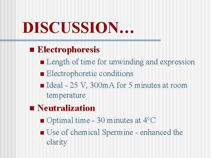 DISCUSSION… n Electrophoresis Length of time for unwinding and expression n Electrophoretic conditions n