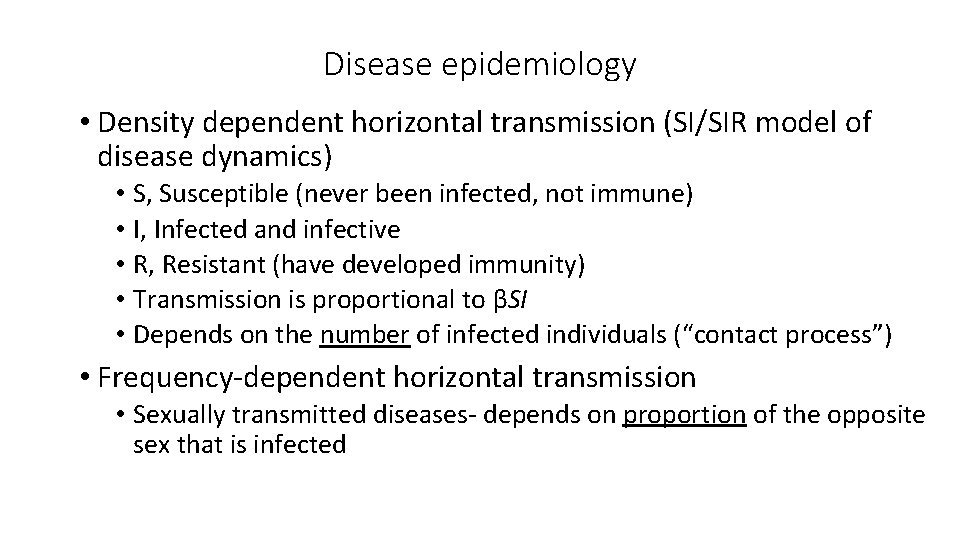 Disease epidemiology • Density dependent horizontal transmission (SI/SIR model of disease dynamics) • S,